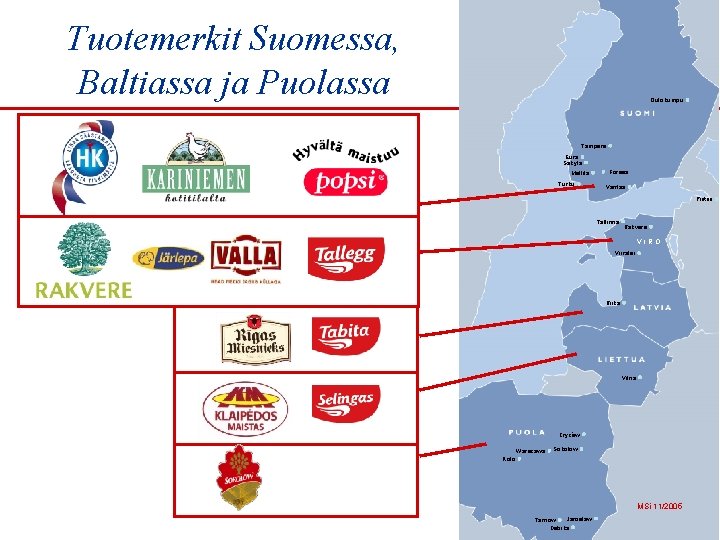 Tuotemerkit Suomessa, Baltiassa ja Puolassa Outokumpu Tampere Eura Säkylä Mellilä Turku Forssa Vantaa Pietari