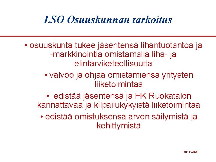 LSO Osuuskunnan tarkoitus • osuuskunta tukee jäsentensä lihantuotantoa ja -markkinointia omistamalla liha- ja elintarviketeollisuutta