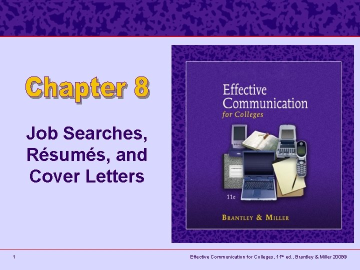 Job Searches, Résumés, and Cover Letters 1 Effective Communication for Colleges, 11 th ed.