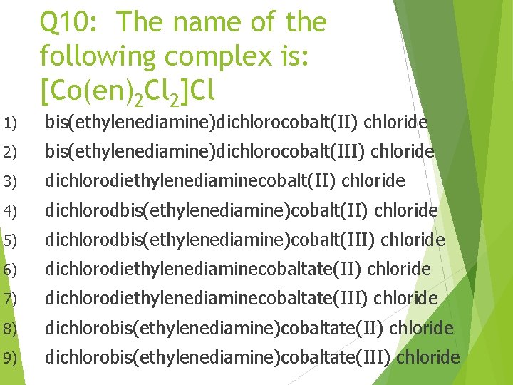 Q 10: The name of the following complex is: [Co(en)2 Cl 2]Cl 1) bis(ethylenediamine)dichlorocobalt(II)