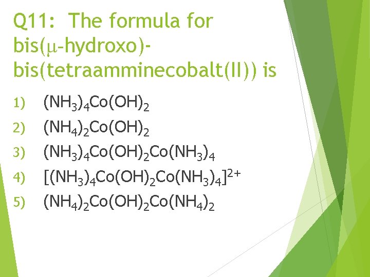 Q 11: The formula for bis(μ-hydroxo)bis(tetraamminecobalt(II)) is 1) (NH 3)4 Co(OH)2 2) (NH 4)2