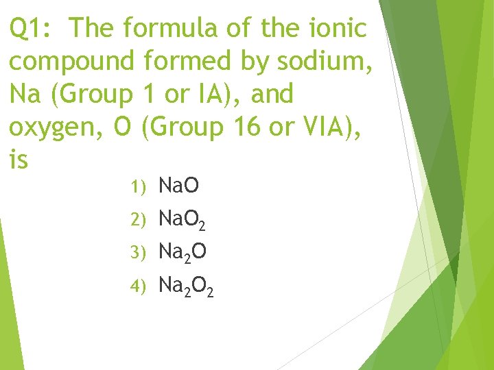 Q 1: The formula of the ionic compound formed by sodium, Na (Group 1