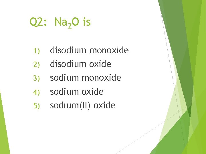 Q 2: Na 2 O is 1) disodium monoxide 2) disodium oxide 3) sodium