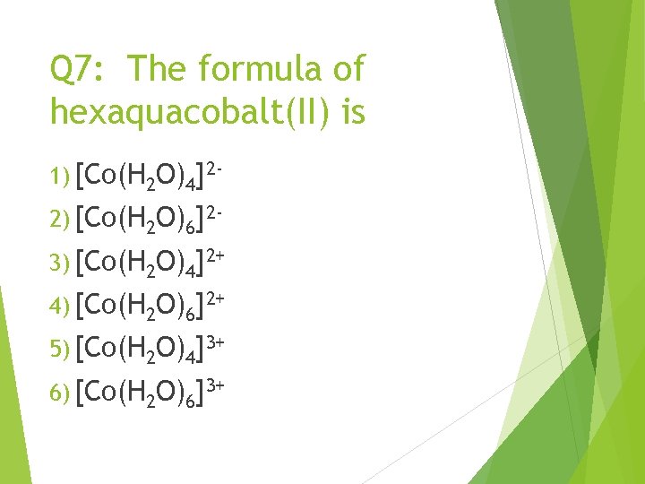 Q 7: The formula of hexaquacobalt(II) is 1) [Co(H 2 O)4]22) [Co(H 2 O)6]23)