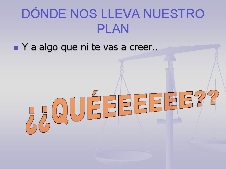 DÓNDE NOS LLEVA NUESTRO PLAN n Y a algo que ni te vas a