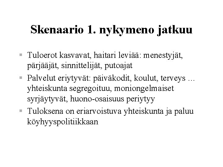 Skenaario 1. nykymeno jatkuu § Tuloerot kasvavat, haitari leviää: menestyjät, pärjääjät, sinnittelijät, putoajat §