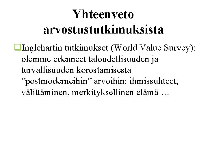 Yhteenveto arvostustutkimuksista q. Inglehartin tutkimukset (World Value Survey): olemme edenneet taloudellisuuden ja turvallisuuden korostamisesta