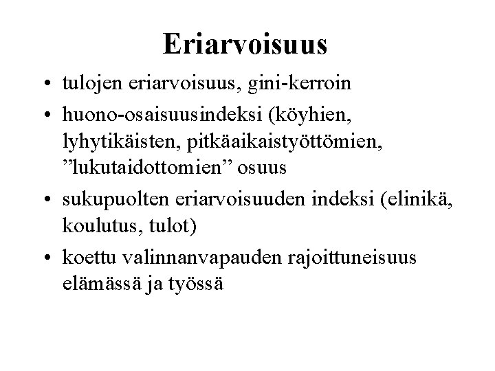 Eriarvoisuus • tulojen eriarvoisuus, gini-kerroin • huono-osaisuusindeksi (köyhien, lyhytikäisten, pitkäaikaistyöttömien, ”lukutaidottomien” osuus • sukupuolten