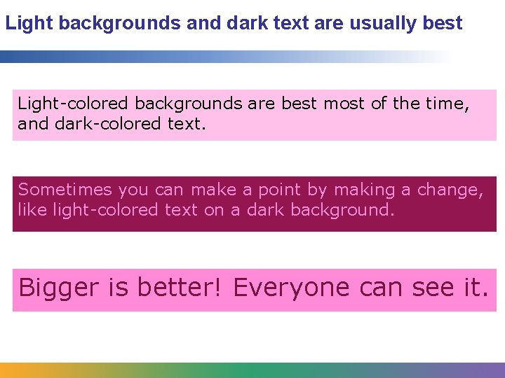 Light backgrounds and dark text are usually best Light-colored backgrounds are best most of