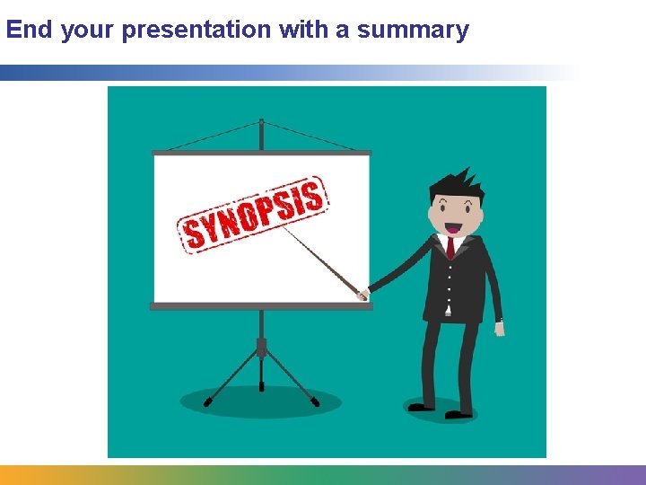 End your presentation with a summary 