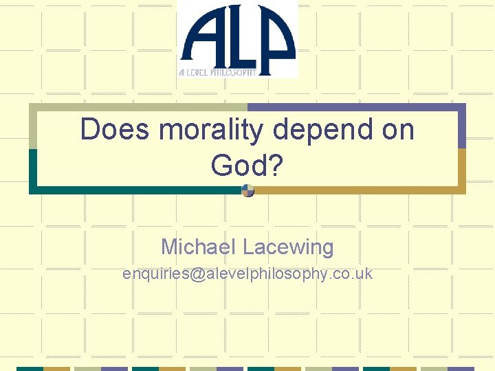 Does morality depend on God? Michael Lacewing enquiries@alevelphilosophy. co. uk 