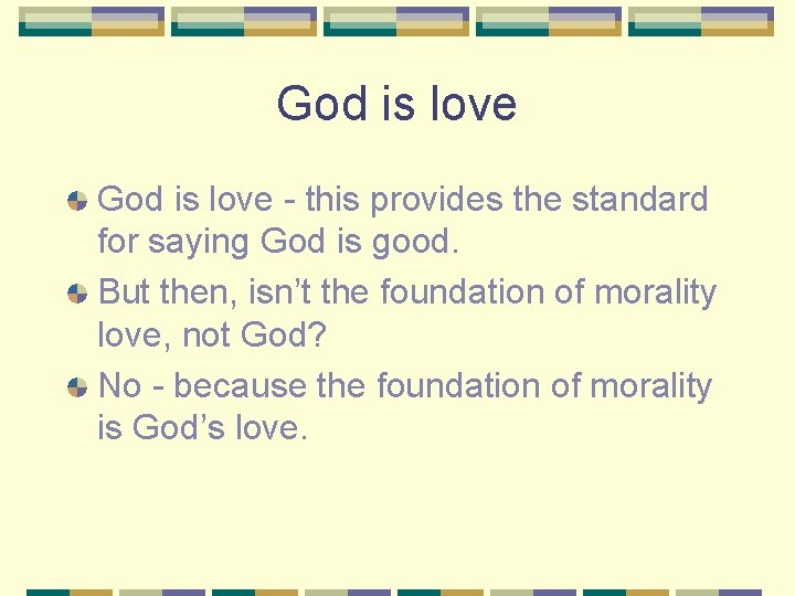 God is love - this provides the standard for saying God is good. But