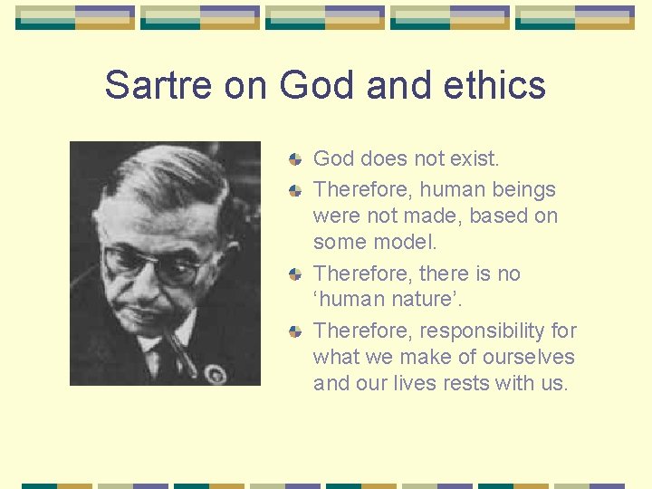 Sartre on God and ethics God does not exist. Therefore, human beings were not
