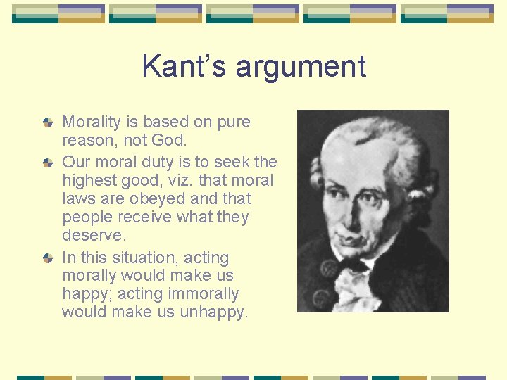 Kant’s argument Morality is based on pure reason, not God. Our moral duty is