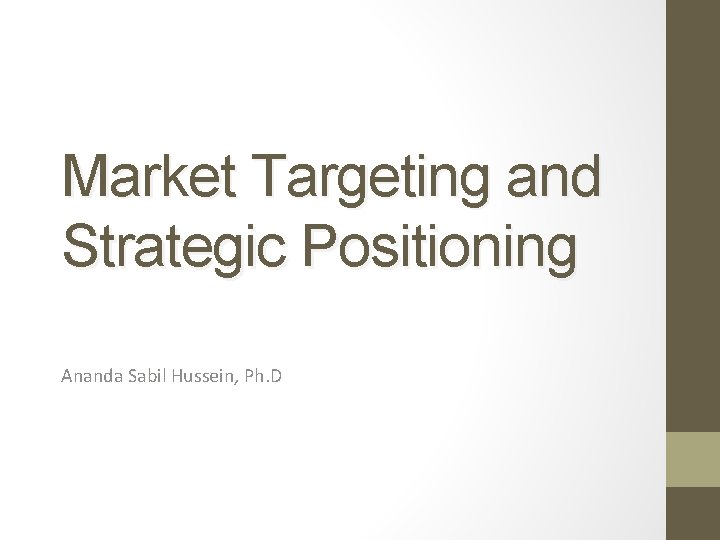 Market Targeting and Strategic Positioning Ananda Sabil Hussein, Ph. D 