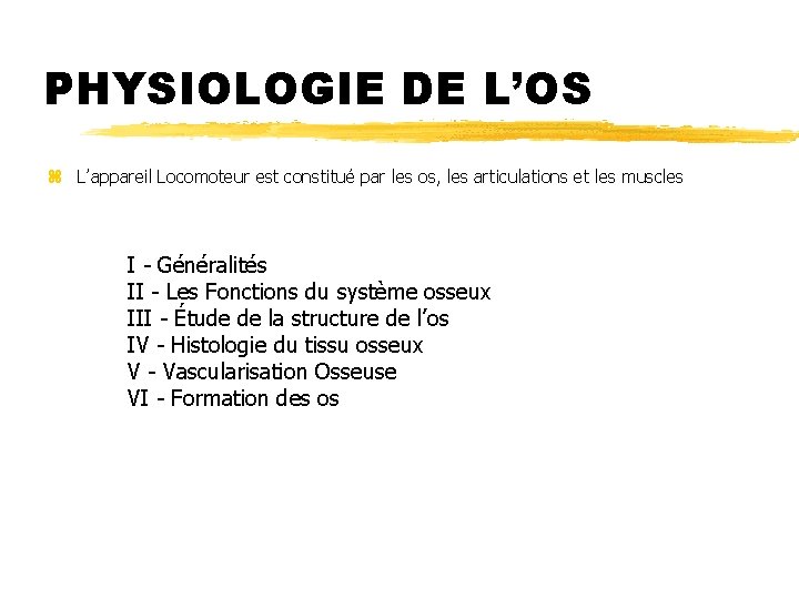 PHYSIOLOGIE DE L’OS z L’appareil Locomoteur est constitué par les os, les articulations et