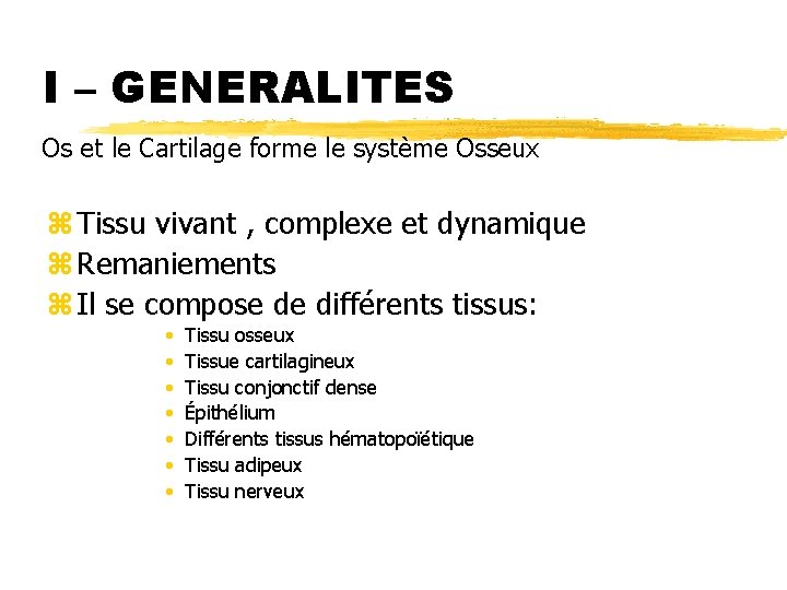 I – GENERALITES Os et le Cartilage forme le système Osseux z Tissu vivant