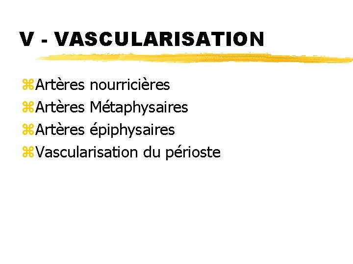 V - VASCULARISATION z. Artères nourricières z. Artères Métaphysaires z. Artères épiphysaires z. Vascularisation