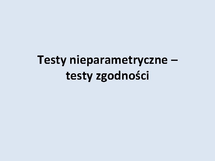 Testy nieparametryczne – testy zgodności 