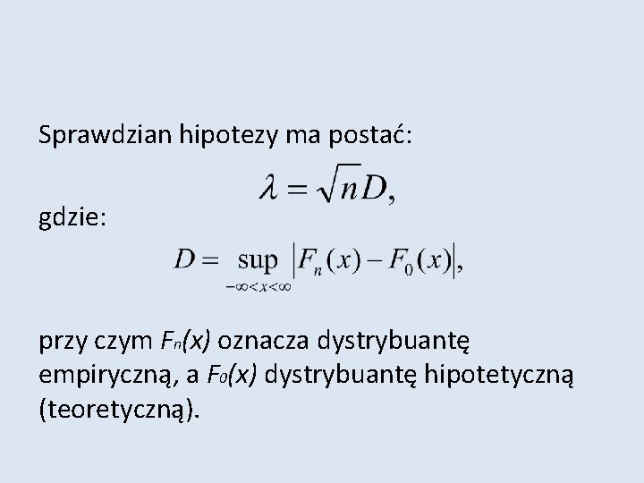 Sprawdzian hipotezy ma postać: gdzie: przy czym Fn(x) oznacza dystrybuantę empiryczną, a F 0(x)