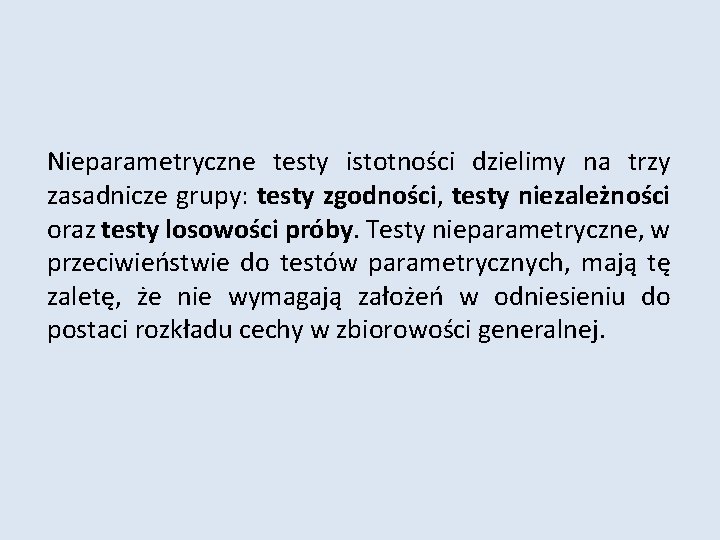 Nieparametryczne testy istotności dzielimy na trzy zasadnicze grupy: testy zgodności, testy niezależności oraz testy