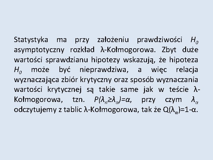 Statystyka ma przy założeniu prawdziwości H 0 asymptotyczny rozkład λ-Kołmogorowa. Zbyt duże wartości sprawdzianu