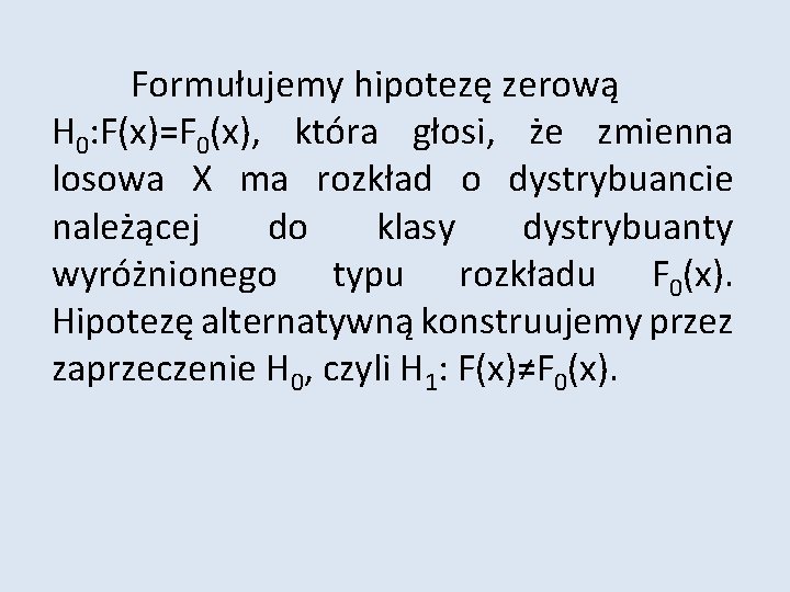 Formułujemy hipotezę zerową H 0: F(x)=F 0(x), która głosi, że zmienna losowa X ma