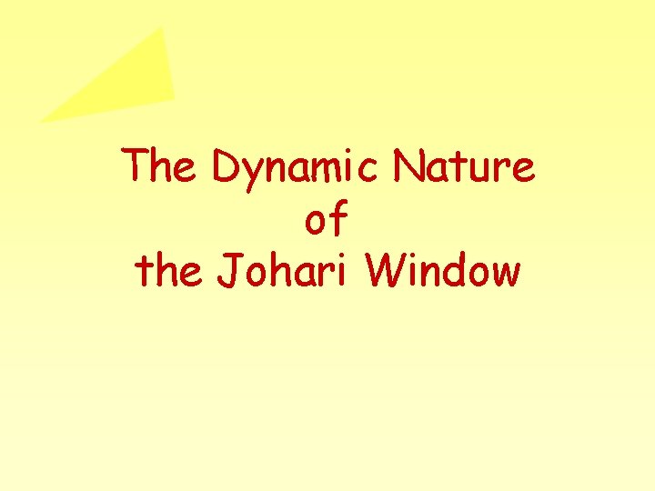 The Dynamic Nature of the Johari Window The Dynamic Nature of the Johari Window