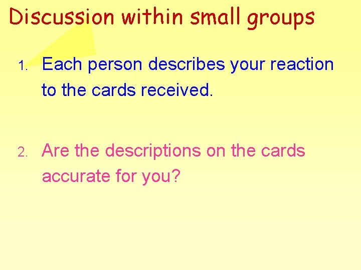 Discussion within small groups 1. Each person describes your reaction to the cards received. Discussion within small groups 1. Each person describes your reaction to the cards received.