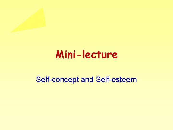 Mini-lecture Self-concept and Self-esteem Mini-lecture Self-concept and Self-esteem