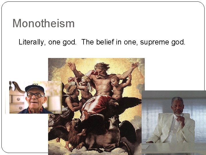 Monotheism Literally, one god. The belief in one, supreme god. 
