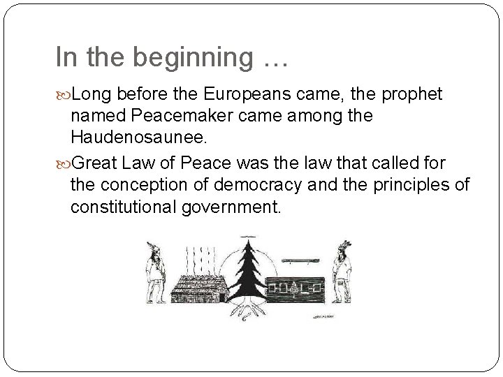 In the beginning … Long before the Europeans came, the prophet named Peacemaker came