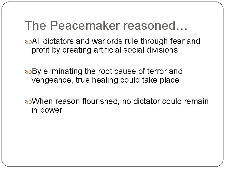 The Peacemaker reasoned… All dictators and warlords rule through fear and profit by creating