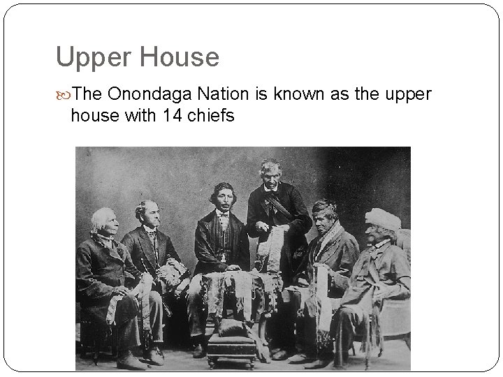 Upper House The Onondaga Nation is known as the upper house with 14 chiefs