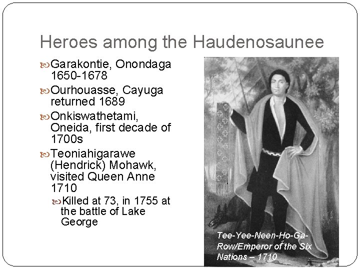 Heroes among the Haudenosaunee Garakontie, Onondaga 1650 -1678 Ourhouasse, Cayuga returned 1689 Onkiswathetami, Oneida,