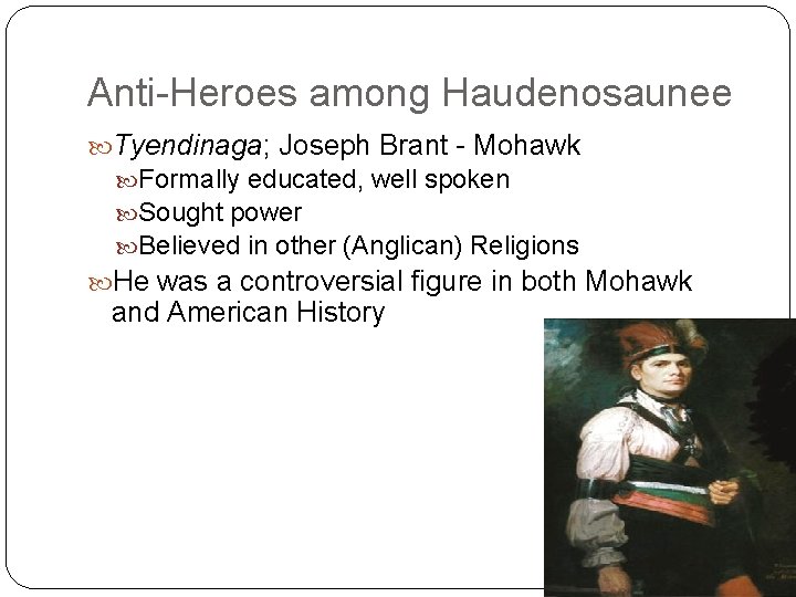 Anti-Heroes among Haudenosaunee Tyendinaga; Joseph Brant - Mohawk Formally educated, well spoken Sought power