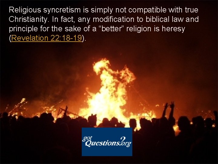 Religious syncretism is simply not compatible with true Christianity. In fact, any modification to