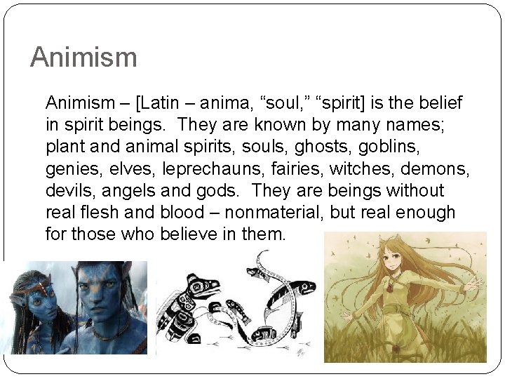 Animism – [Latin – anima, “soul, ” “spirit] is the belief in spirit beings.