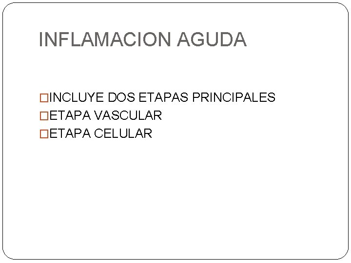 INFLAMACION AGUDA �INCLUYE DOS ETAPAS PRINCIPALES �ETAPA VASCULAR �ETAPA CELULAR 