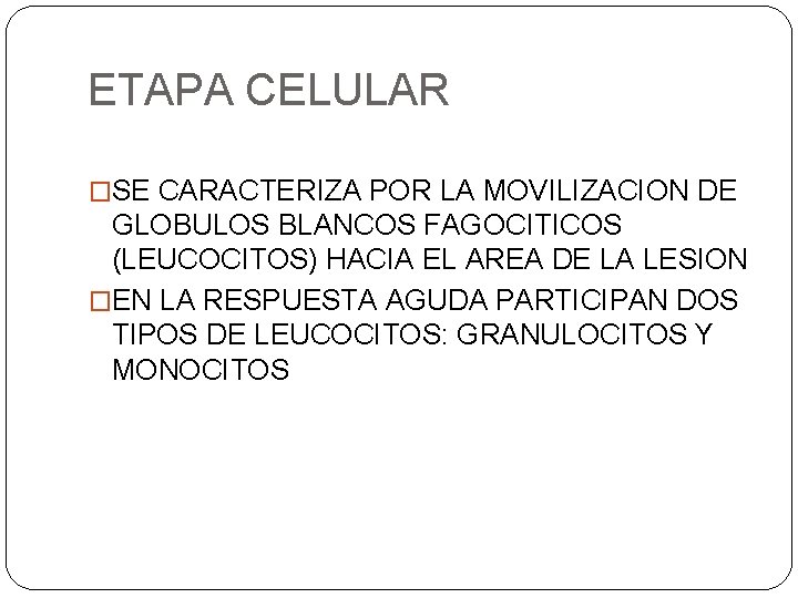 ETAPA CELULAR �SE CARACTERIZA POR LA MOVILIZACION DE GLOBULOS BLANCOS FAGOCITICOS (LEUCOCITOS) HACIA EL