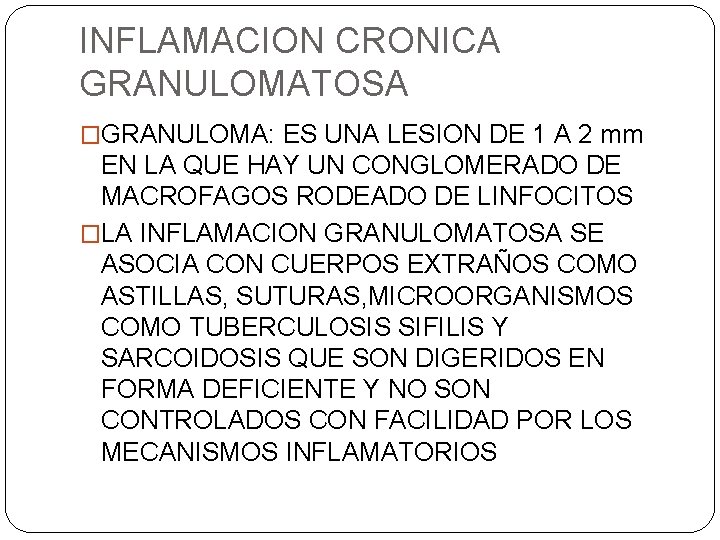 INFLAMACION CRONICA GRANULOMATOSA �GRANULOMA: ES UNA LESION DE 1 A 2 mm EN LA