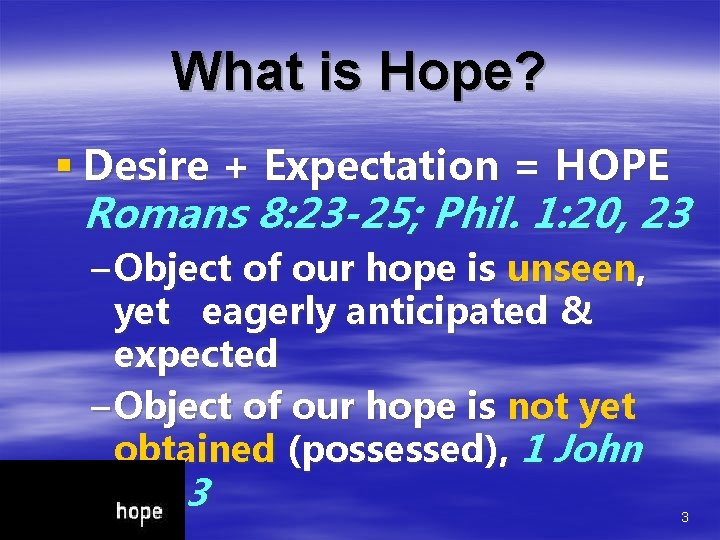 What is Hope? § Desire + Expectation = HOPE Romans 8: 23 -25; Phil. What is Hope? § Desire + Expectation = HOPE Romans 8: 23 -25; Phil.