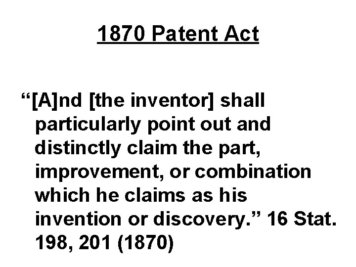 1870 Patent Act “[A]nd [the inventor] shall particularly point out and distinctly claim the