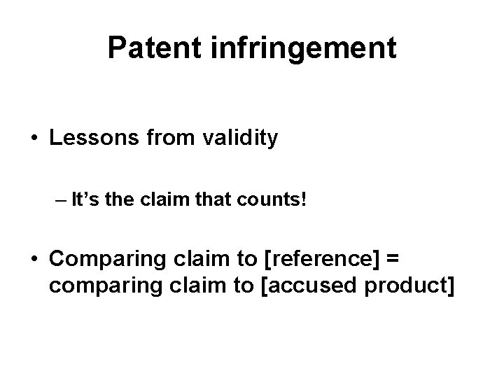 Patent infringement • Lessons from validity – It’s the claim that counts! • Comparing