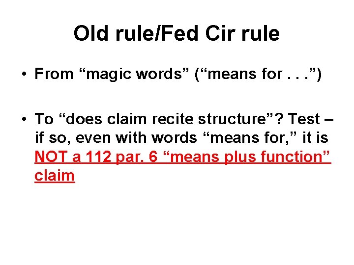 Old rule/Fed Cir rule • From “magic words” (“means for. . . ”) •