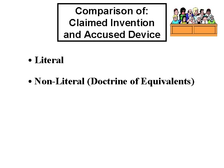 Comparison of: Claimed Invention and Accused Device • Literal • Non-Literal (Doctrine of Equivalents)