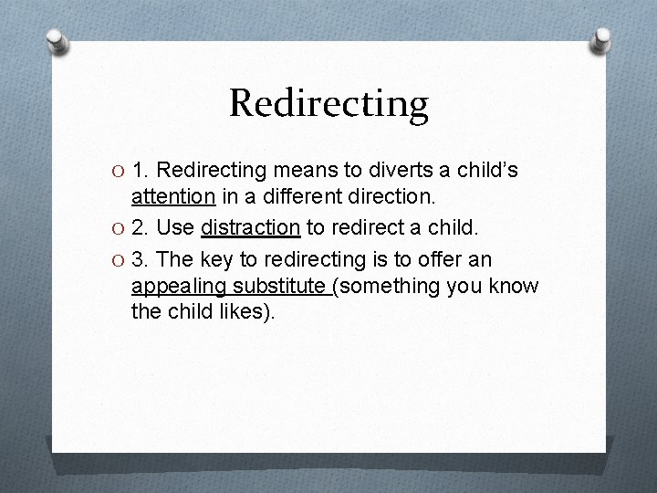 Redirecting O 1. Redirecting means to diverts a child’s attention in a different direction.