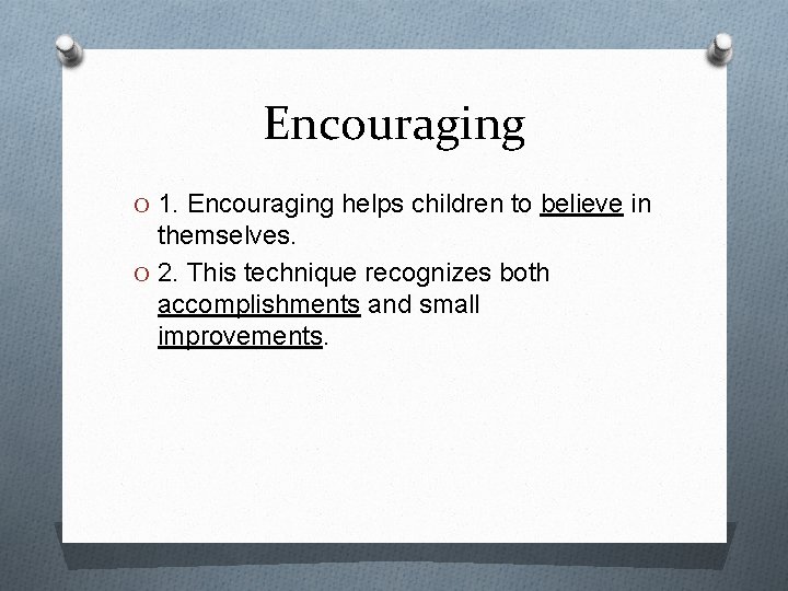 Encouraging O 1. Encouraging helps children to believe in themselves. O 2. This technique