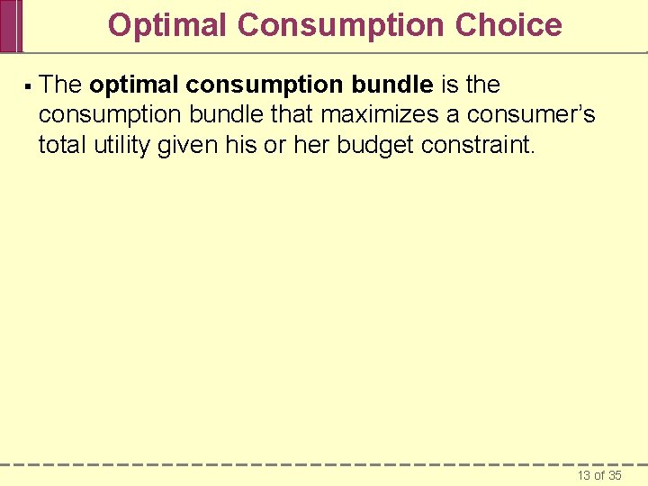 Optimal Consumption Choice § The optimal consumption bundle is the consumption bundle that maximizes