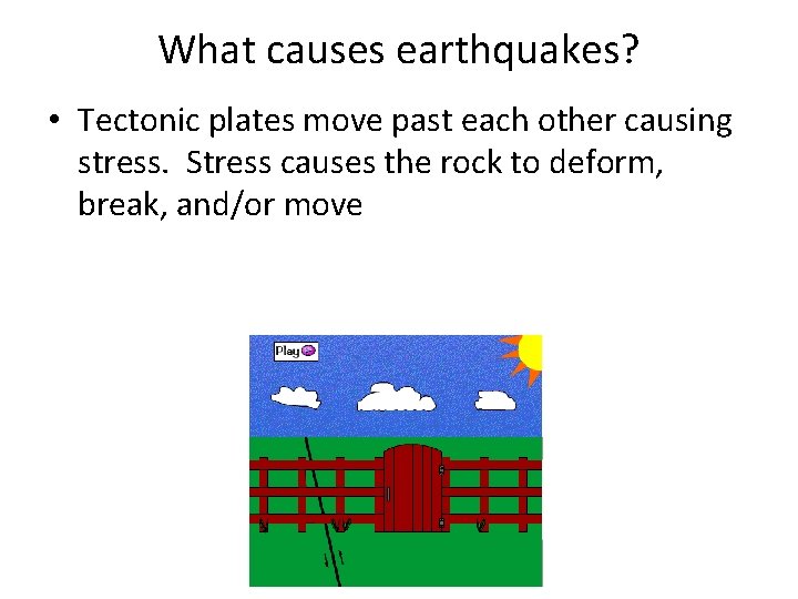 What causes earthquakes? • Tectonic plates move past each other causing stress. Stress causes